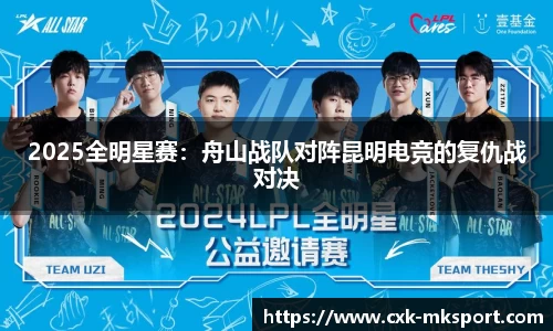 2025全明星赛：舟山战队对阵昆明电竞的复仇战对决